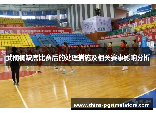 武桐桐缺席比赛后的处理措施及相关赛事影响分析