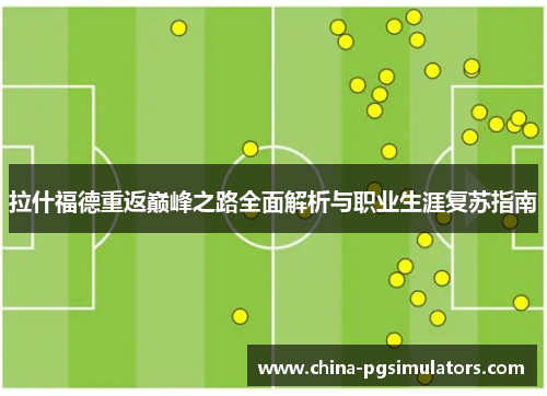 拉什福德重返巅峰之路全面解析与职业生涯复苏指南