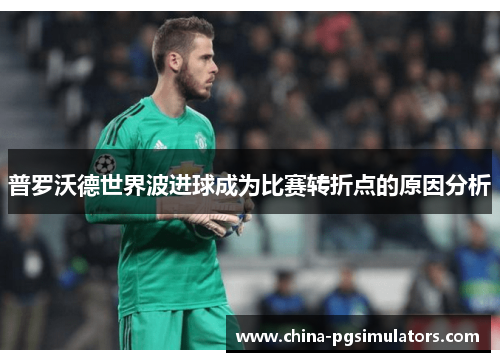 普罗沃德世界波进球成为比赛转折点的原因分析