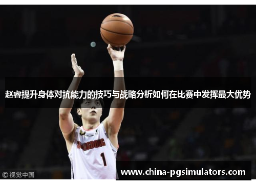 赵睿提升身体对抗能力的技巧与战略分析如何在比赛中发挥最大优势