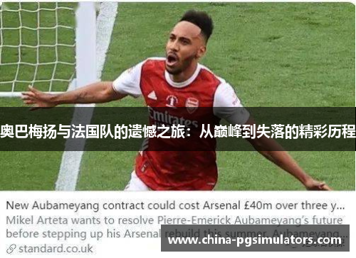 奥巴梅扬与法国队的遗憾之旅：从巅峰到失落的精彩历程