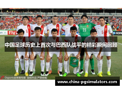 中国足球历史上首次与巴西队战平的精彩瞬间回顾