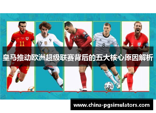 皇马推动欧洲超级联赛背后的五大核心原因解析